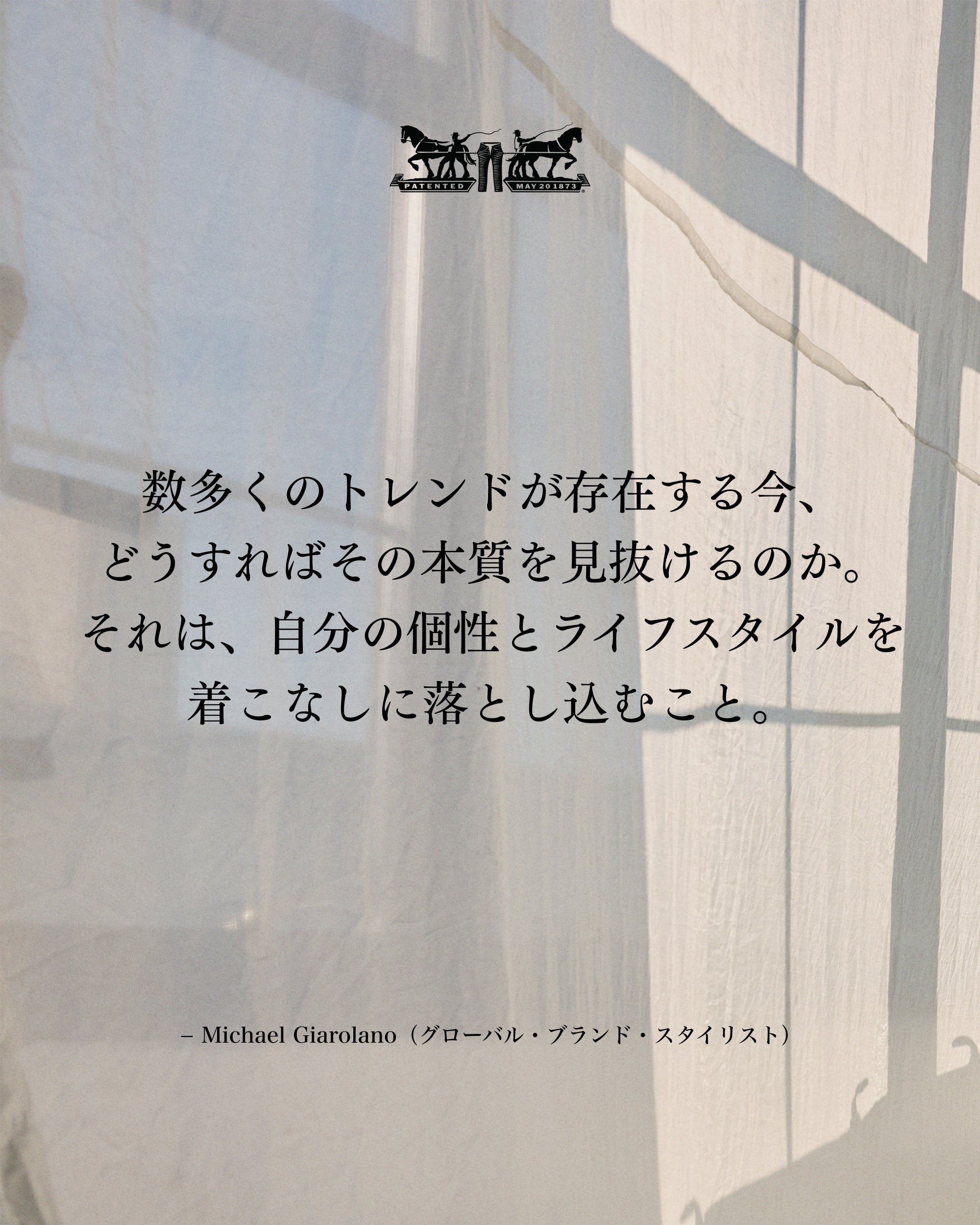 数多くのトレンドが存在する今、どうすればその本質を見抜けるのか。それは、自分の個性とライフスタイルを着こなしに落とし込むこと。 - Michael Giarolano (グローバル・ブランド・スタイリスト)