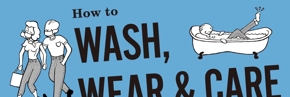 How to WASH,WEAR & CARE